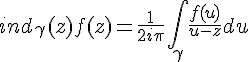4$ind_{\gamma}(z)f(z)=\frac{1}{2i\pi}\int_{\gamma}\frac{f(u)}{u-z}du